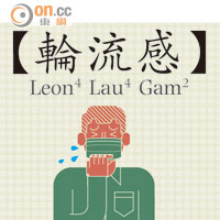Sun奇古怪：【輪流感】Leon4 Lau4 Gam2